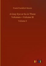 Gray Eye or So in Three Volumes-Volume III