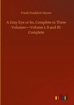 Gray Eye or So, Complete in Three Volumes-Volume I, II and III