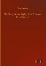 Busy Life of Eighty-Five Years of Ezra Meeker