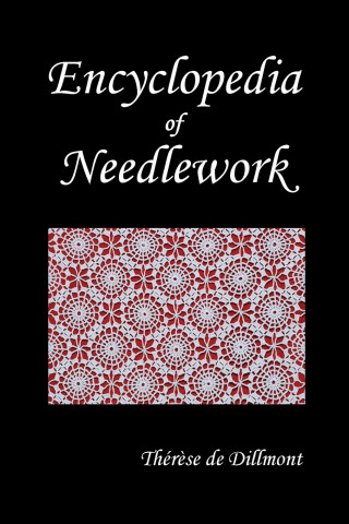 Encyclopedia of Needlework (Fully Illustrated)