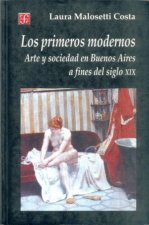 Los primeros modernos : Arte y sociedad en Buenos Aires a fines del siglo XIX
