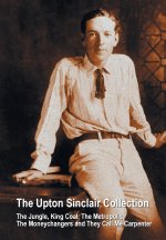 Upton Sinclair Collection, including (complete and unabridged) The Jungle, King Coal, The Metropolis, The Moneychangers and They Call Me Carpenter