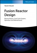 Fusion Reactor Design - Plasma Physics, Fuel Cycle  Systems, Operation and Maintenance