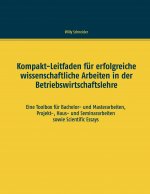 Kompakt-Leitfaden fur erfolgreiche wissenschaftliche Arbeiten in der Betriebswirtschaftslehre