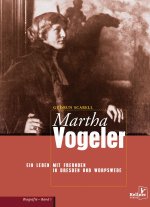 Martha Vogeler - Ein Leben mit Freunden in Dresden und Worpswede