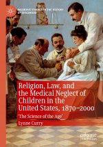 Religion, Law, and the Medical Neglect of Children in the United States, 1870?2000