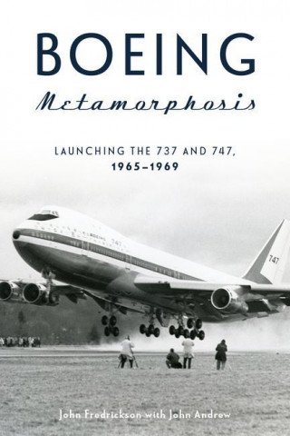 Boeing Metamorphosis: Launching the 737 and 747, 1965-1969