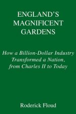 England's Magnificent Gardens: How a Billion-Dollar Industry Transformed a Nation, from Charles II to Today