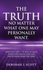 The Truth, No Matter What One May Personally Want.: John 8:32 (KJV): 32 And ye shall know the truth, and the truth shall make you free.