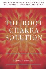 The Root Chakra Solution: The Revolutionary New Path to Abundance, Security and Love