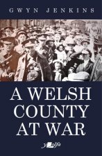 Welsh County at War, A - Essays on Ceredigion at the Time of the First World War