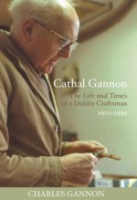 Cathal Gannon: The Life and Times of a Dublin Craftsman 1910-1999