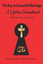 The Key to Successful Marriage a Lifetime Commitment with God You Can Make It!
