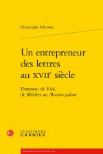 Un Entrepreneur Des Lettres Au Xviie Siecle: Donneau de Vise, de Moliere Au Mercure Galant