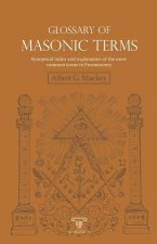 Glossary of Masonic Terms: Synoptical index and explanation of the most common terms in Freemasonry