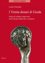I Trenta Denari Di Giuda: Storia Di Reliquie Impreviste Nell'europa Medievale E Moderna