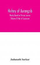 History of Aurangzib; Mainly Based on Persian sources (Volume II) War of Succession