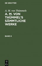 A. M. Von Thummels: A. M. Von Thummel's Sammtliche Werke. Band 8