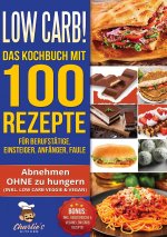 Low Carb! Das Kochbuch mit 100 Rezepte fur Berufstatige, Einsteiger, Anfanger, Faule