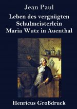 Leben des vergnugten Schulmeisterlein Maria Wutz in Auenthal (Grossdruck)