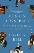 Men on Horseback: The Power of Charisma in the Age of Revolution