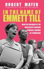In the Name of Emmett Till: How the Children of the Mississippi Freedom Struggle Showed Us Tomorrow