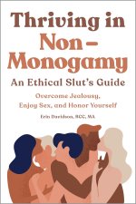 Thriving in Non-Monogamy an Ethical Slut's Guide: Overcome Jealousy, Enjoy Sex, and Honor Yourself