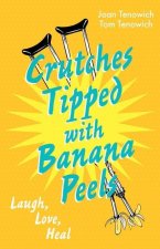 Crutches Tipped with Banana Peels: Laugh, Love, Heal