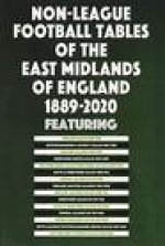 Non-League Football Tables of the East Midlands of England 1889-2020