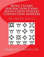 Mom! I Learn Subtraction Using Math-Chess-Puzzles Connection Answers: Ho Math Chess Tutor Centre