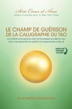 Champ De Guérison De La Calligraphie Du Tao: Un Syst?me D'information Avec Six Techniques Sacrées Du Tao Pour Vous Donner Les Moyens De Guérir Et De T