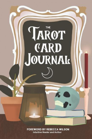 The Tarot Card Journal: A Guided Workbook to Create Your Own Intuitive Reading Reference Guide, With Reading Records