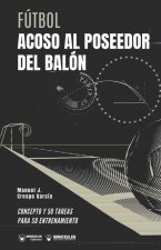 Fútbol. Acoso al poseedor del balón: Concepto y 50 tareas para su entrenamiento