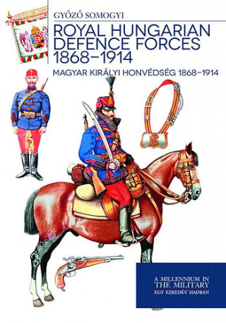 Magyar királyi honvédség 1868-1914 - Royal Hungarian Defence Forces 1868-1914