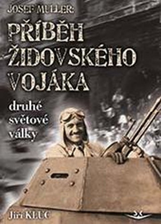 Josef Müller Příběh čs. židovského vojáka druhé světové války