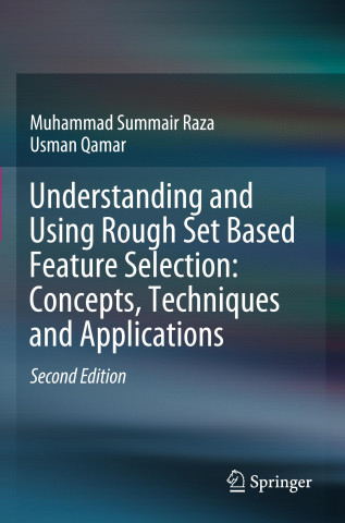Understanding and Using Rough Set Based Feature Selection: Concepts, Techniques and Applications