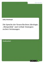 Die Sprache der Neuen Rechten. Ideologie, ?Metapolitik? und verbale Strategien rechter Strömungen