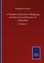 Treatise on the Law of Shipping and the Law and Practice of Admirality