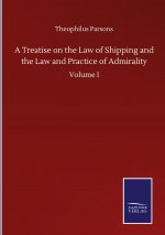 Treatise on the Law of Shipping and the Law and Practice of Admirality