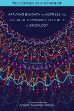 Applying Big Data to Address the Social Determinants of Health in Oncology: Proceedings of a Workshop