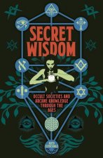 Secret Wisdom: Occult Societies and Arcane Knowledge Through the Ages
