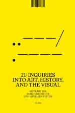 21: Inquiries into Art, History, and the Visual ? Beiträge zur Kunstgeschichte                und visuellen Kultur