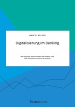 Digitalisierung im Banking. Wie digitale Innovationen die Banken und ihre Kundenbeziehung verandern