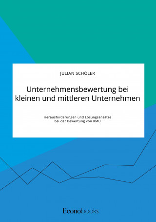 Unternehmensbewertung bei kleinen und mittleren Unternehmen. Herausforderungen und Loesungsansatze bei der Bewertung von KMU