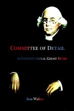 Committee of Detail A Constitutional Ghost Story