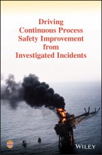 Driving Continuous Process Safety Improvement From  Investigated Incidents