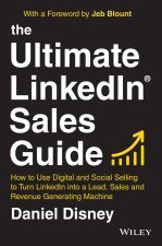 Ultimate LinkedIn Sales Guide - How to Use Digital and Social Selling to Turn LinkedIn into a Lead, Sales and Revenue Generating Machine