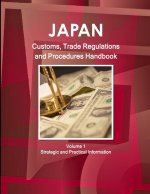 Japan Customs, Trade Regulations and Procedures Handbook Volume 1 Strategic and Practical Information
