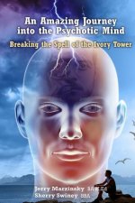 Amazing Journey Into the Psychotic Mind - Breaking the Spell of the Ivory Tower