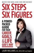 Six Steps Six Figures - A Power-Packed Guide for Your Career Goals & Life God's Way